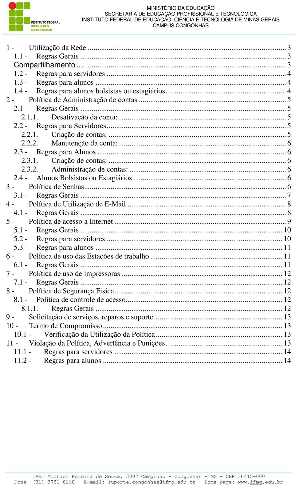 .. 6 2.3 - Regras para Alunos... 6 2.3.1. Criação de contas:... 6 2.3.2. Administração de contas:... 6 2.4 - Alunos Bolsistas ou Estagiários... 6 3 - Política de Senhas... 6 3.1 - Regras Gerais.