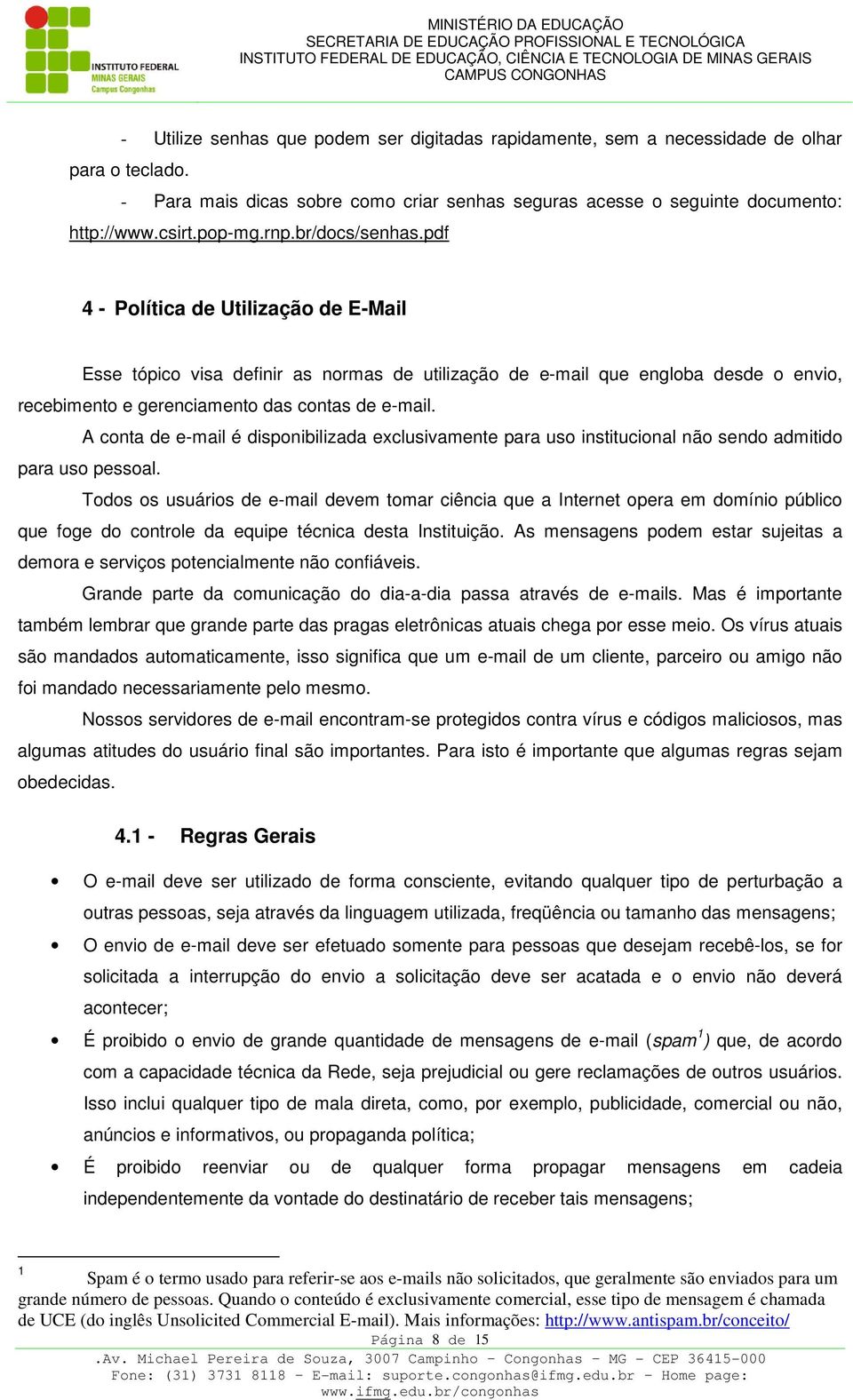 A conta de e-mail é disponibilizada exclusivamente para uso institucional não sendo admitido para uso pessoal.