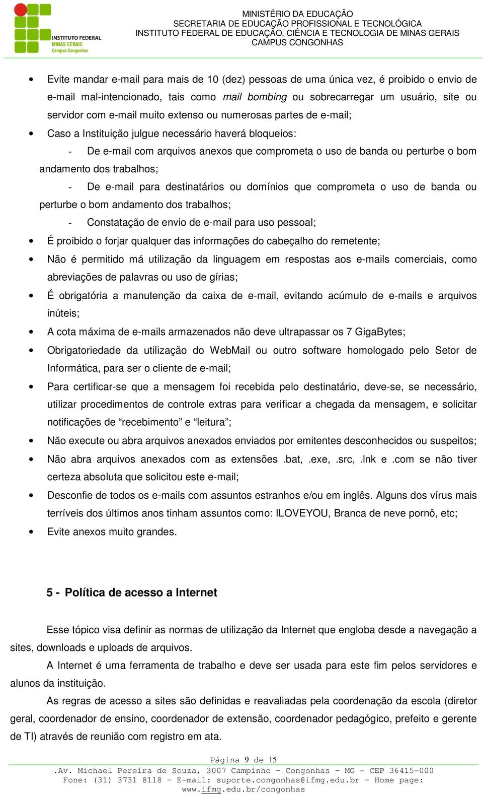 trabalhos; - De e-mail para destinatários ou domínios que comprometa o uso de banda ou perturbe o bom andamento dos trabalhos; - Constatação de envio de e-mail para uso pessoal; É proibido o forjar