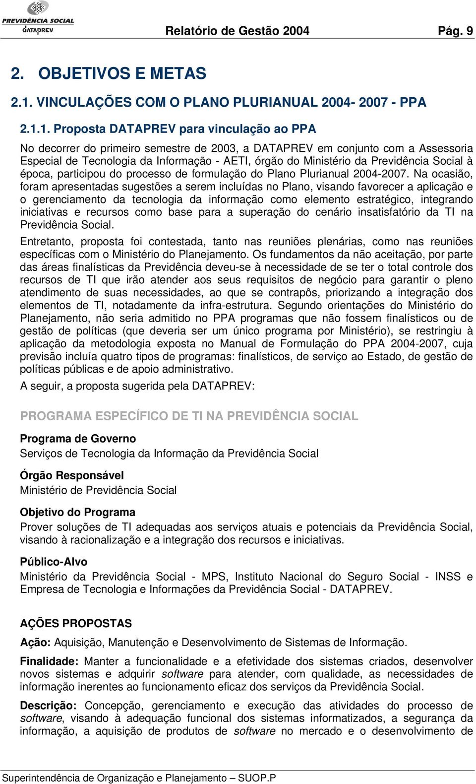 1. Proposta DATAPREV para vinculação ao PPA No decorrer do primeiro semestre de 2003, a DATAPREV em conjunto com a Assessoria Especial de Tecnologia da Informação - AETI, órgão do Ministério da