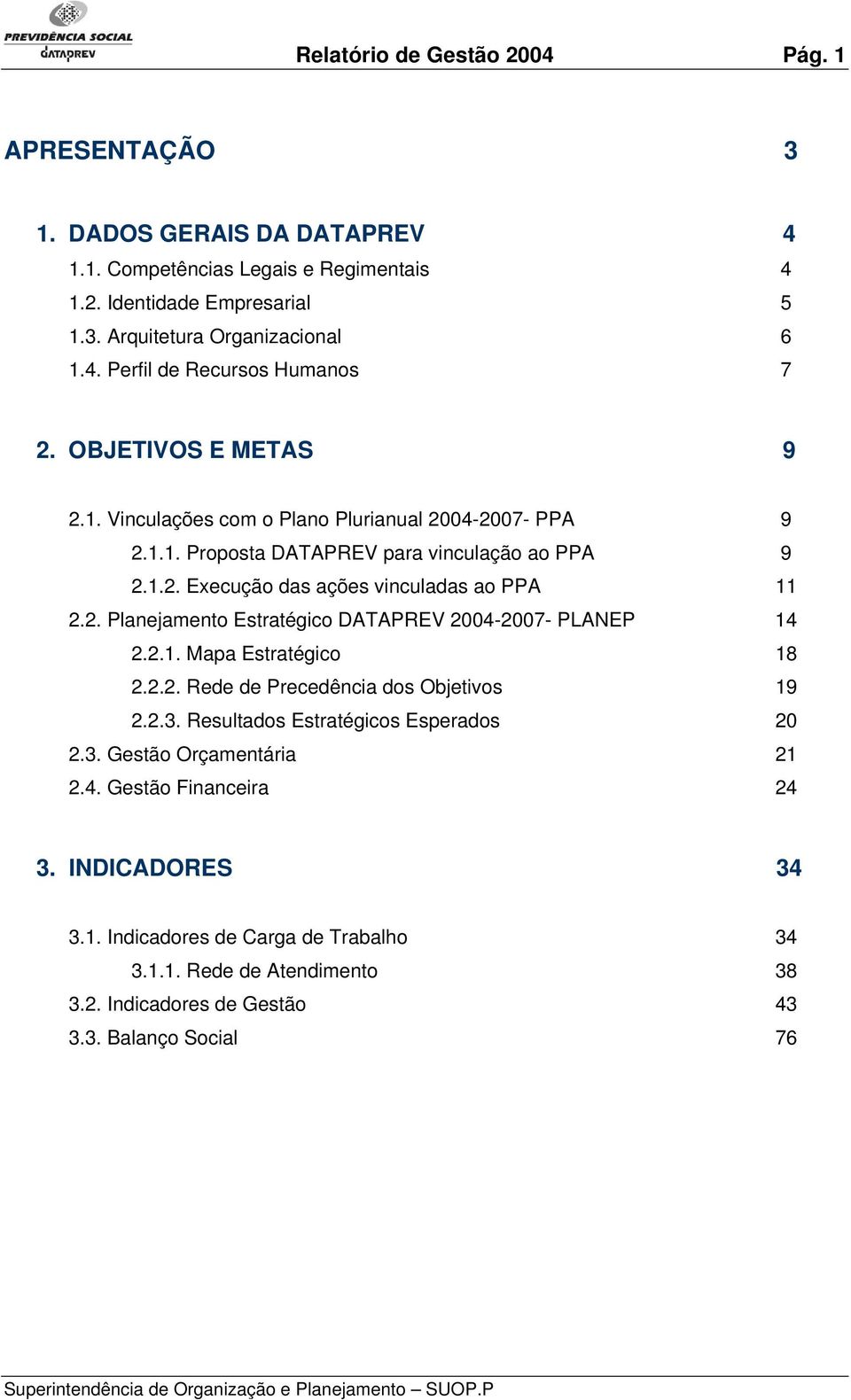 2.1. Mapa Estratégico 18 2.2.2. Rede de Precedência dos Objetivos 19 2.2.3. Resultados Estratégicos Esperados 20 2.3. Gestão Orçamentária 21 2.4. Gestão Financeira 24 3. INDICADORES 34 3.1. Indicadores de Carga de Trabalho 34 3.