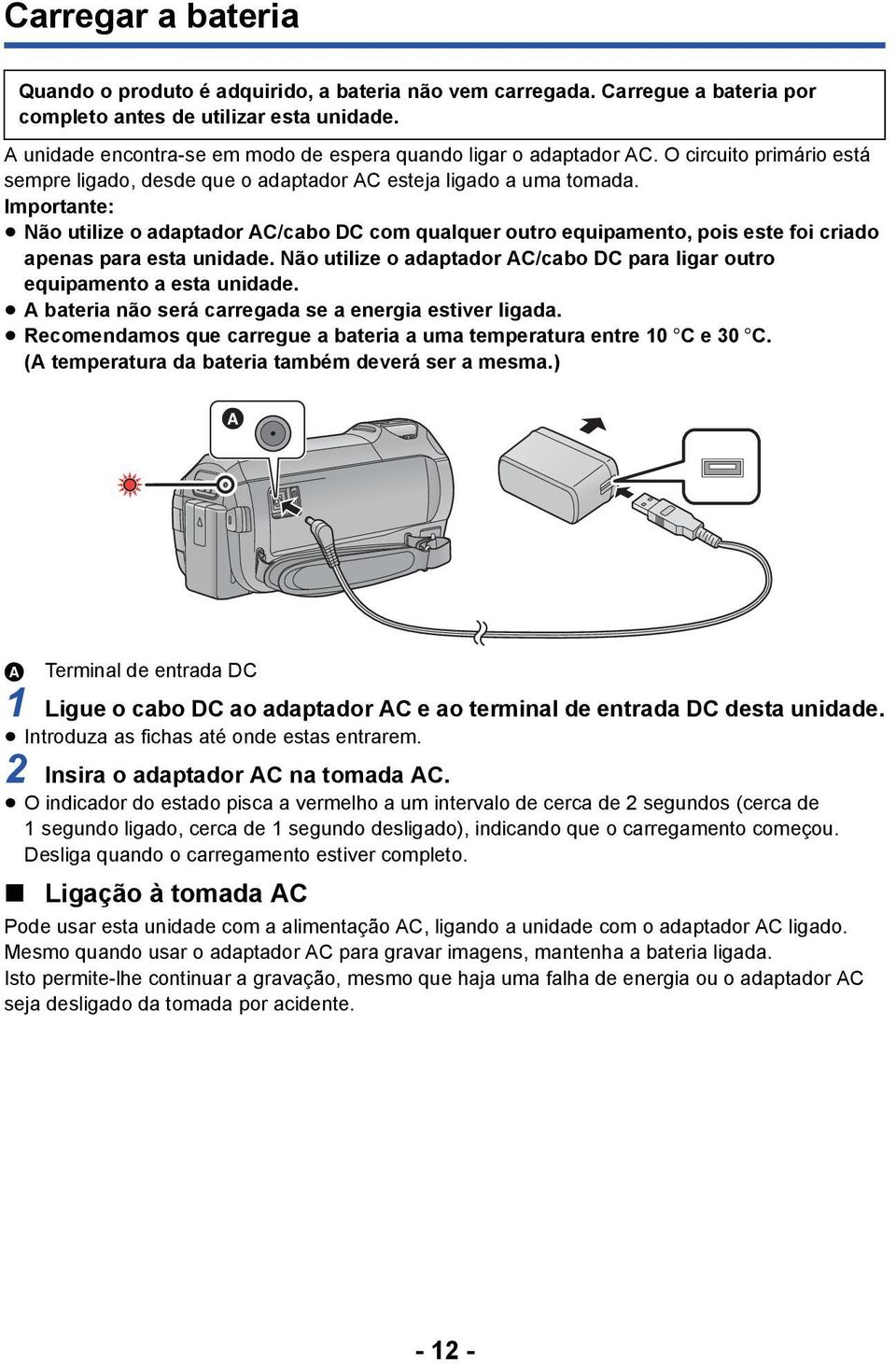 Importante: Não utilize o adaptador AC/cabo DC com qualquer outro equipamento, pois este foi criado apenas para esta unidade.