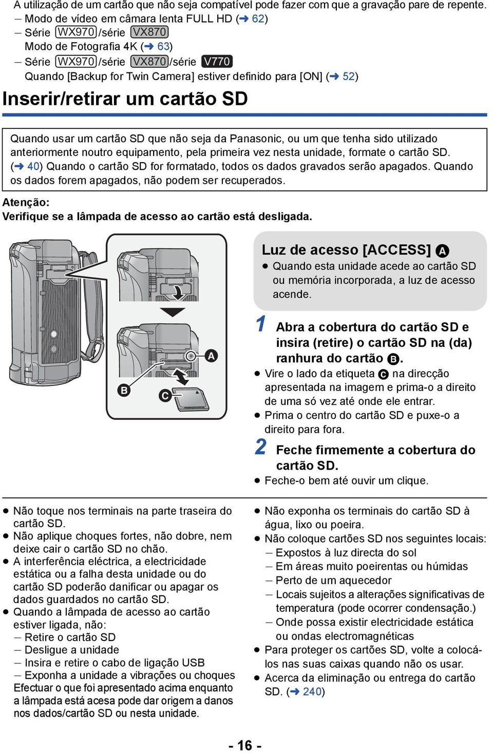 [ON] (l 52) Inserir/retirar um cartão SD Quando usar um cartão SD que não seja da Panasonic, ou um que tenha sido utilizado anteriormente noutro equipamento, pela primeira vez nesta unidade, formate