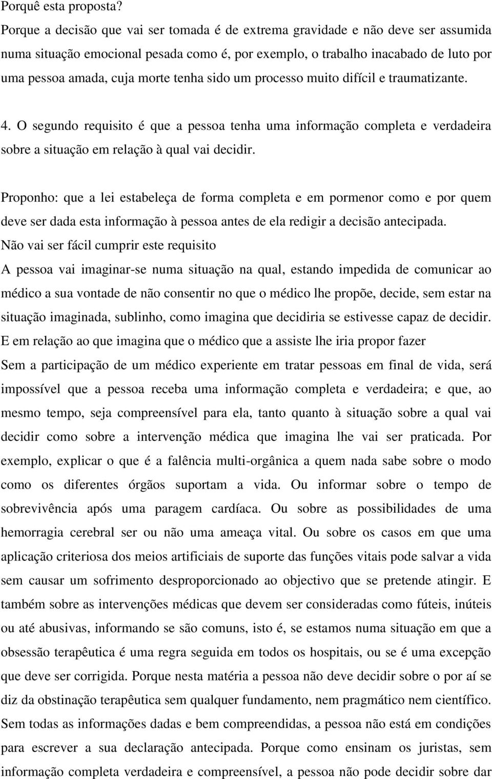 tenha sido um processo muito difícil e traumatizante. 4. O segundo requisito é que a pessoa tenha uma informação completa e verdadeira sobre a situação em relação à qual vai decidir.