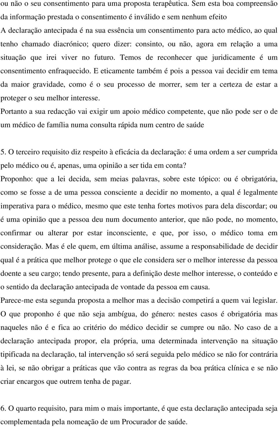 diacrónico; quero dizer: consinto, ou não, agora em relação a uma situação que irei viver no futuro. Temos de reconhecer que juridicamente é um consentimento enfraquecido.