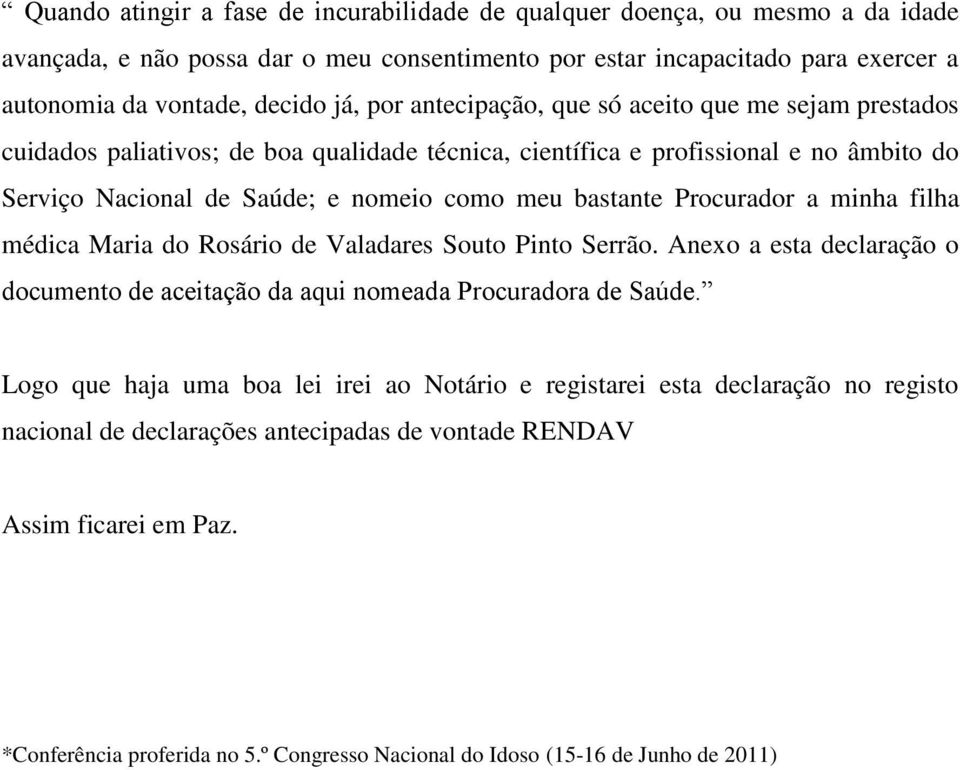 Procurador a minha filha médica Maria do Rosário de Valadares Souto Pinto Serrão. Anexo a esta declaração o documento de aceitação da aqui nomeada Procuradora de Saúde.