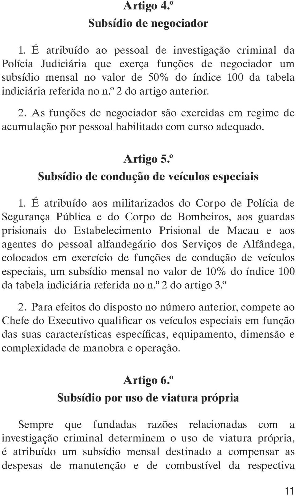 º 2 do artigo anterior. 2. As funções de negociador são exercidas em regime de acumulação por pessoal habilitado com curso adequado. Artigo 5.º Subsídio de condução de veículos especiais 1.