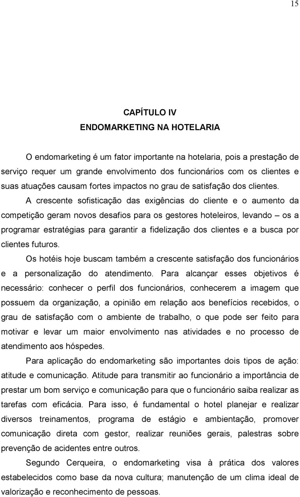 A crescente sofisticação das exigências do cliente e o aumento da competição geram novos desafios para os gestores hoteleiros, levando os a programar estratégias para garantir a fidelização dos