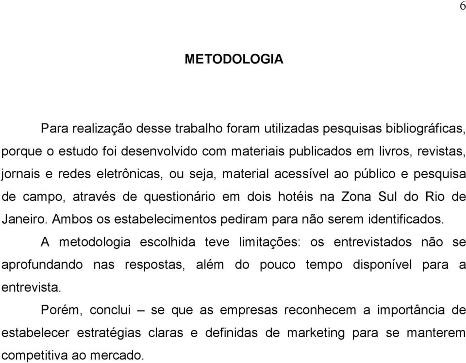 Ambos os estabelecimentos pediram para não serem identificados.