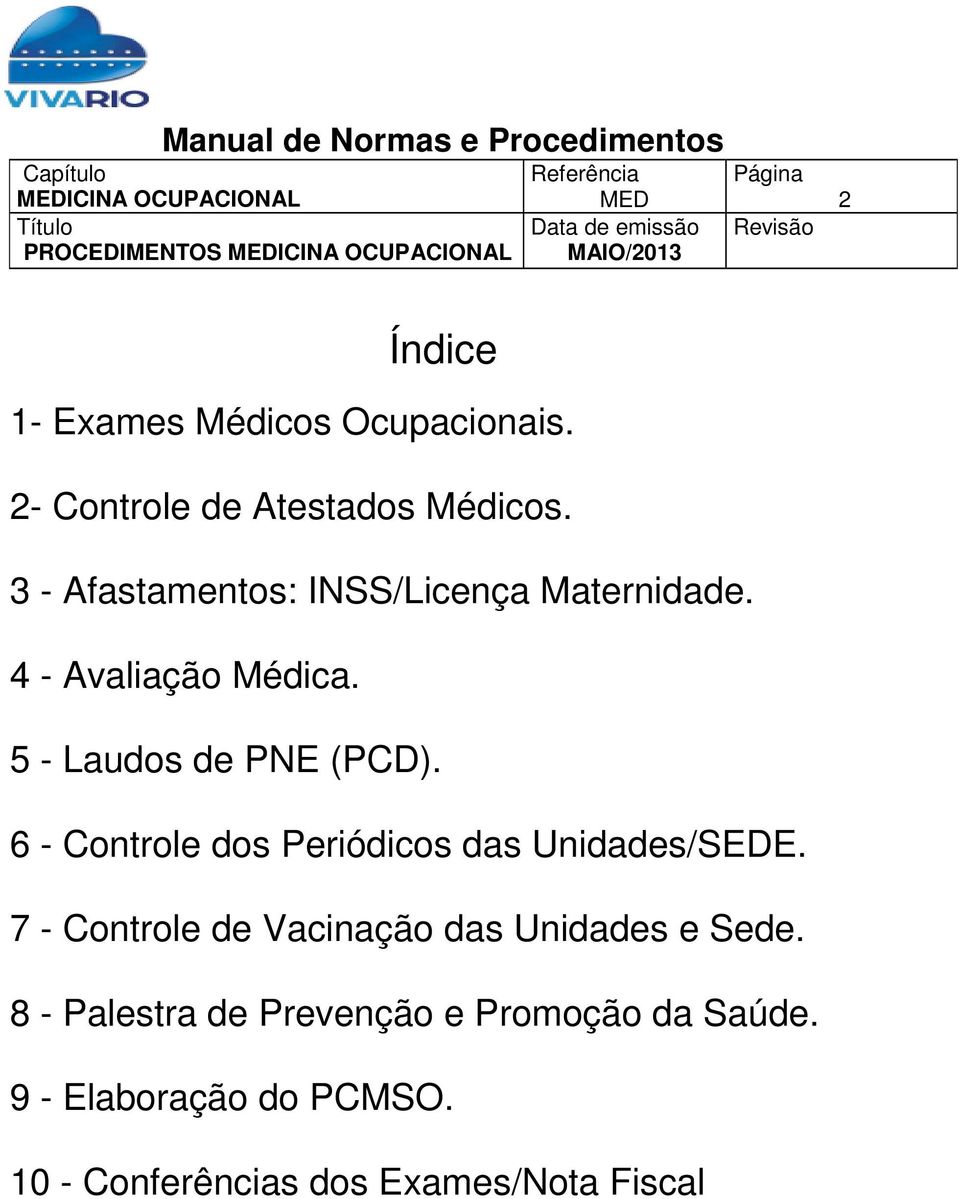 6 - Controle dos Periódicos das Unidades/SEDE. 7 - Controle de Vacinação das Unidades e Sede.