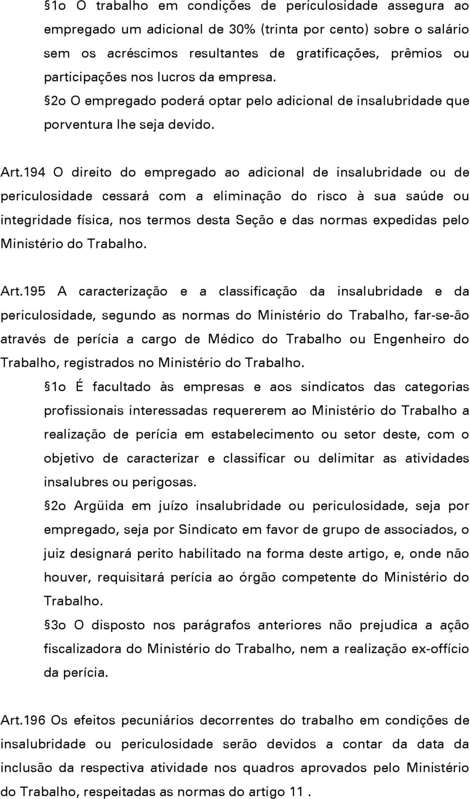 194 O direito do empregado ao adicional de insalubridade ou de periculosidade cessará com a eliminação do risco à sua saúde ou integridade física, nos termos desta Seção e das normas expedidas pelo