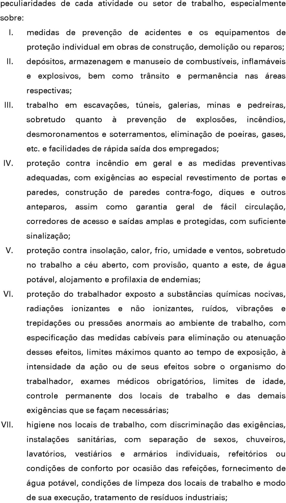 depósitos, armazenagem e manuseio de combustíveis, inflamáveis e explosivos, bem como trânsito e permanência nas áreas respectivas; III.