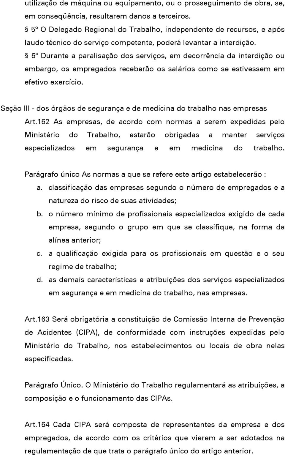 6º Durante a paralisação dos serviços, em decorrência da interdição ou embargo, os empregados receberão os salários como se estivessem em efetivo exercício.