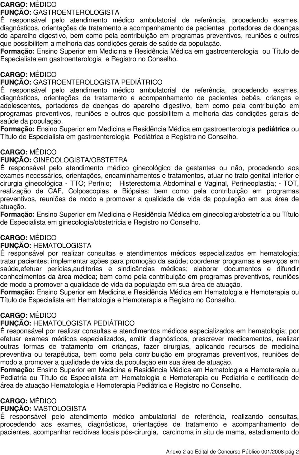 Formação: Ensino Superior em Medicina e Residência Médica em gastroenterologia ou Título de Especialista em gastroenterologia e Registro no Conselho.