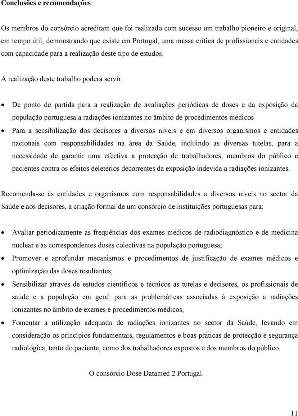 A realização deste trabalho poderá servir: De ponto de partida para a realização de avaliações periódicas de doses e da exposição da população portuguesa a radiações ionizantes no âmbito de