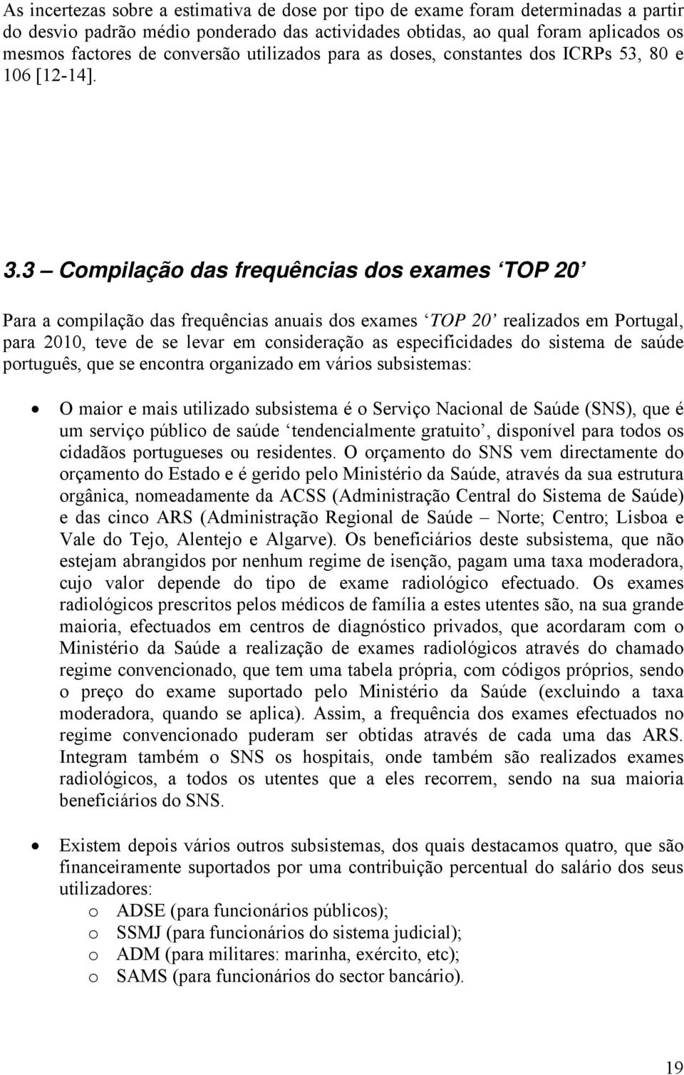 3 Compilação das frequências dos exames TOP 20 Para a compilação das frequências anuais dos exames TOP 20 realizados em Portugal, para 2010, teve de se levar em consideração as especificidades do