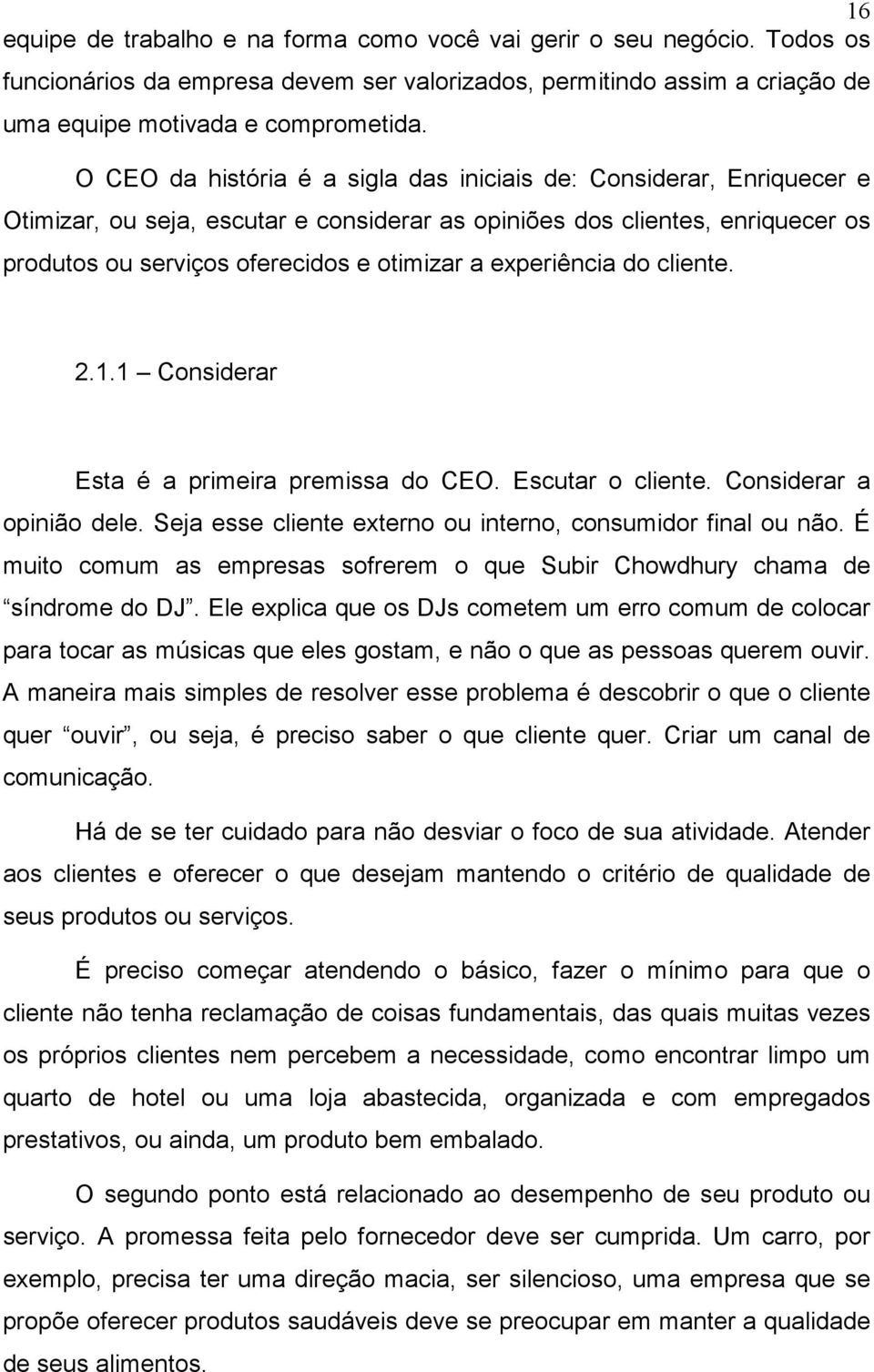 experiência do cliente. 2.1.1 Considerar Esta é a primeira premissa do CEO. Escutar o cliente. Considerar a opinião dele. Seja esse cliente externo ou interno, consumidor final ou não.