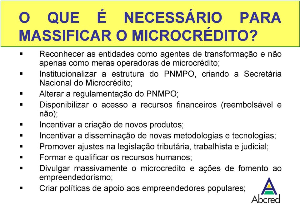 Nacional do Microcrédito; Alterar a regulamentação do PNMPO; Disponibilizar o acesso a recursos financeiros (reembolsável e não); Incentivar a criação de novos produtos;