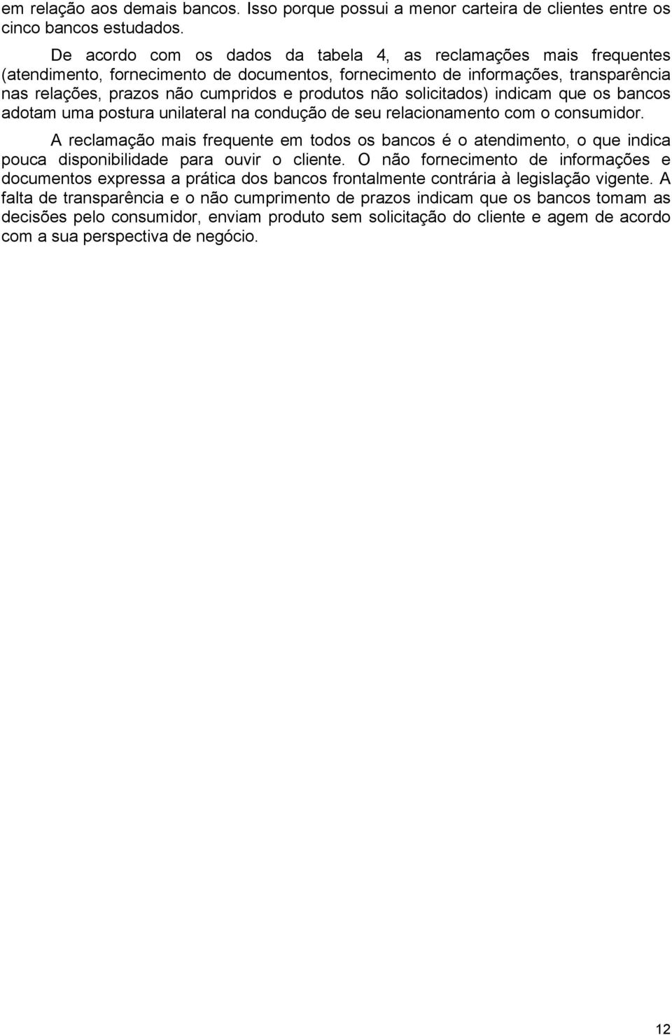 não solicitados) indicam que os bancos adotam uma postura unilateral na condução de seu relacionamento com o consumidor.