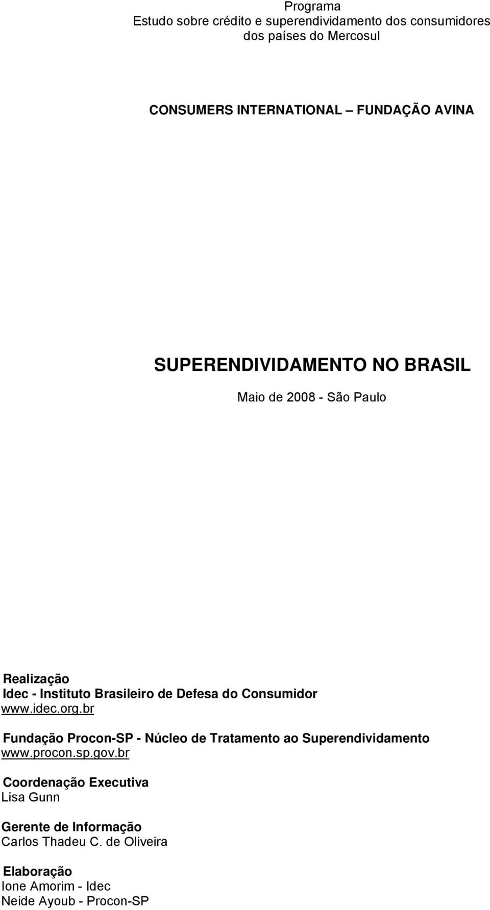 Consumidor www.idec.org.br Fundação Procon-SP - Núcleo de Tratamento ao Superendividamento www.procon.sp.gov.