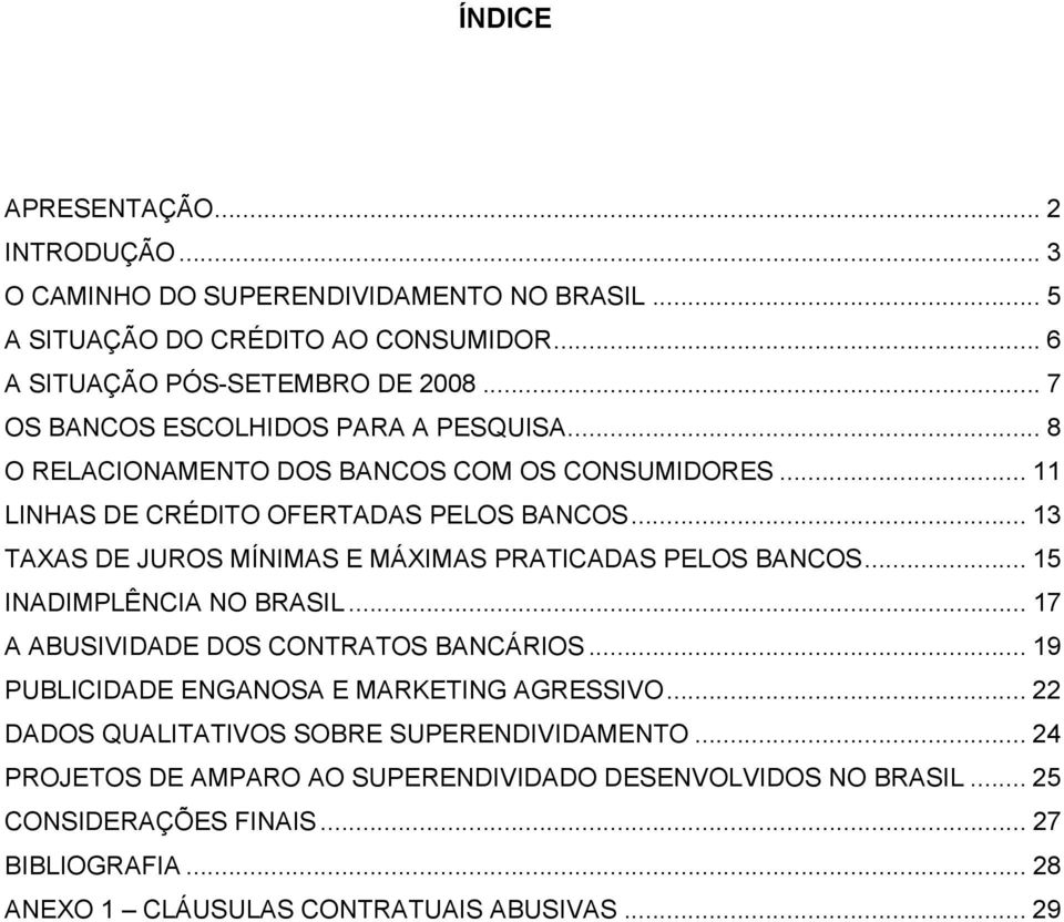 .. 13 TAXAS DE JUROS MÍNIMAS E MÁXIMAS PRATICADAS PELOS BANCOS... 15 INADIMPLÊNCIA NO BRASIL... 17 A ABUSIVIDADE DOS CONTRATOS BANCÁRIOS.