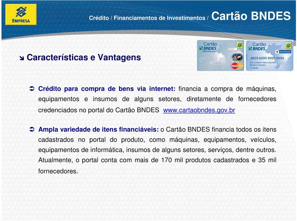 br Ampla variedade de itens financiáveis: o Cartão BNDES financia todos os itens cadastrados no portal do produto, como máquinas, equipamentos,