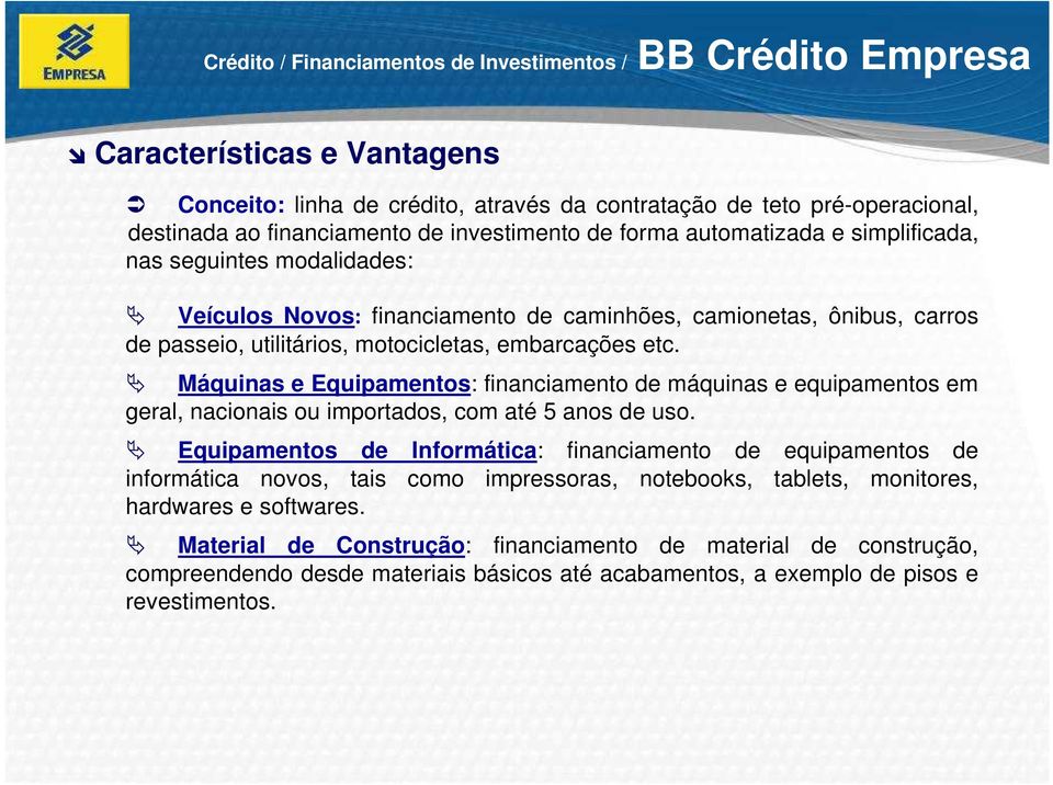 etc. Máquinas e Equipamentos: financiamento de máquinas e equipamentos em geral, nacionais ou importados, com até 5 anos de uso.