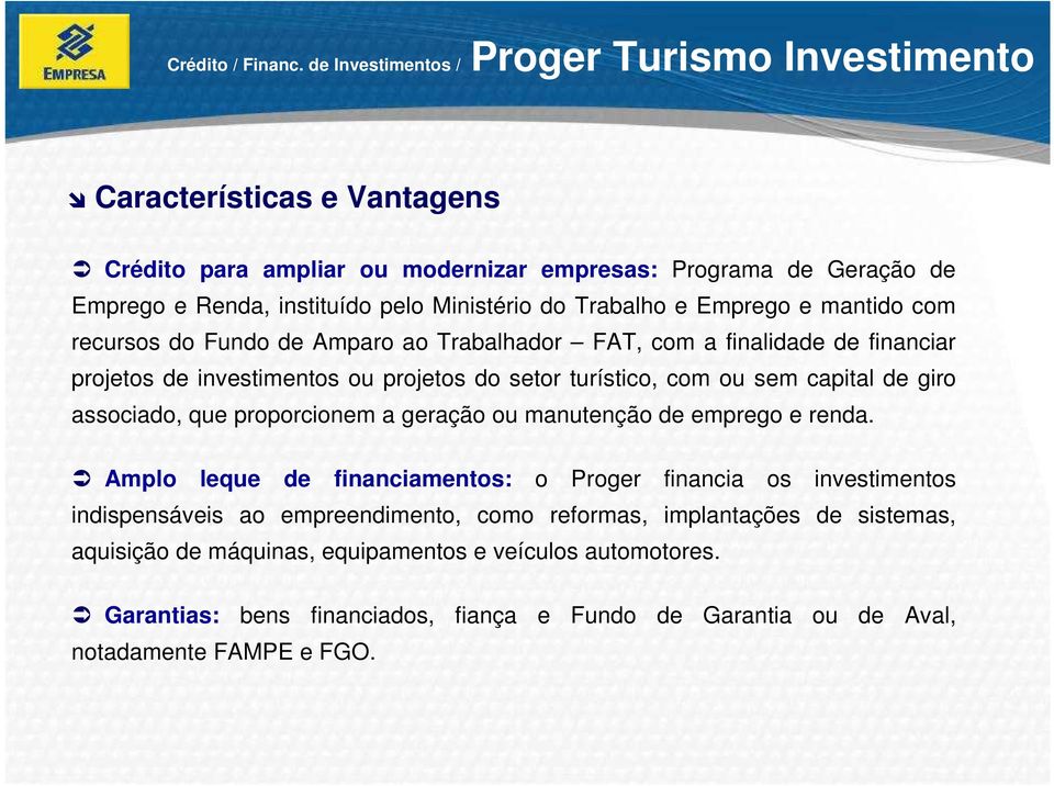 Trabalho e Emprego e mantido com recursos do Fundo de Amparo ao Trabalhador FAT, com a finalidade de financiar projetos de investimentos ou projetos do setor turístico, com ou sem capital de