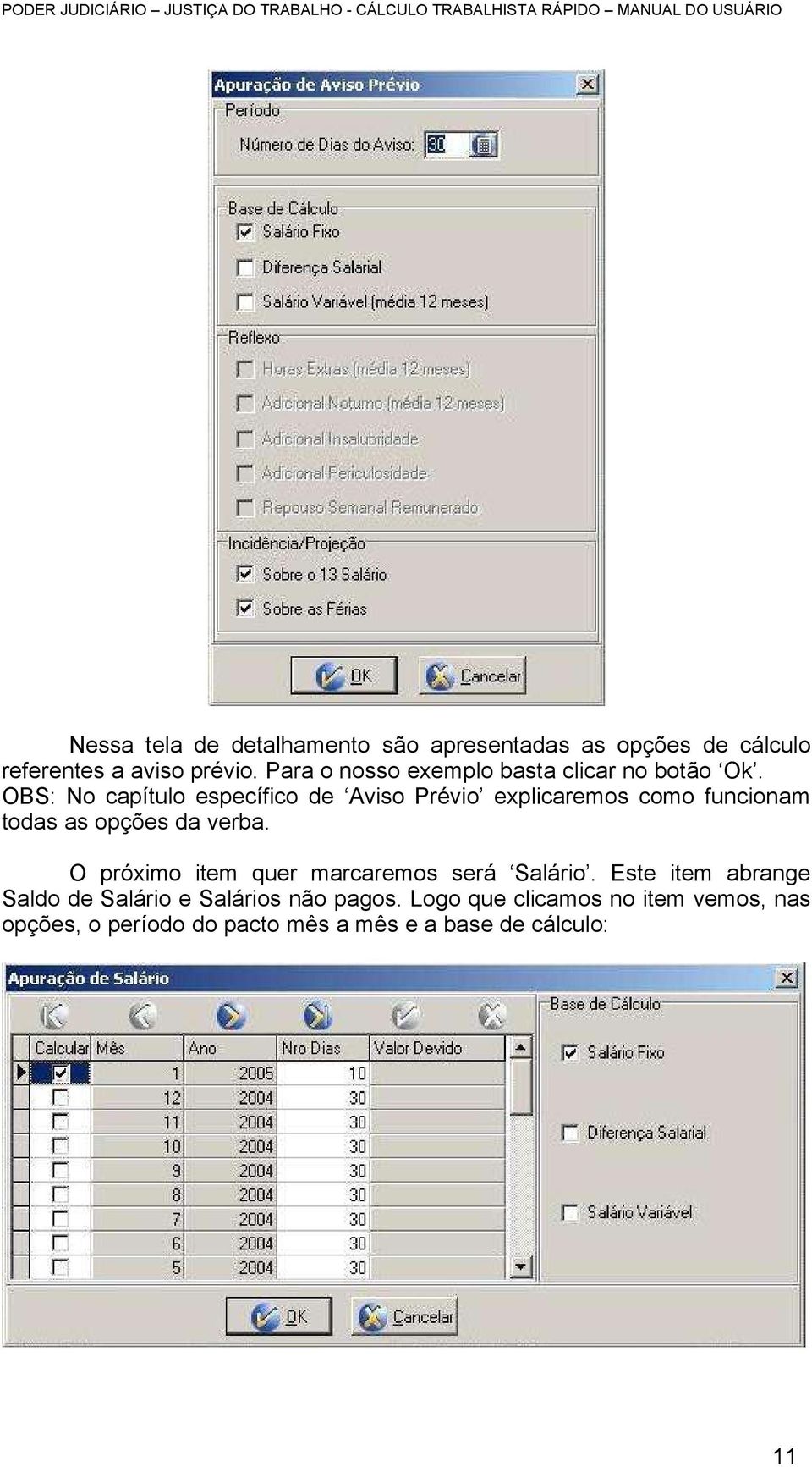 OBS: No capítulo específico de Aviso Prévio explicaremos como funcionam todas as opções da verba.