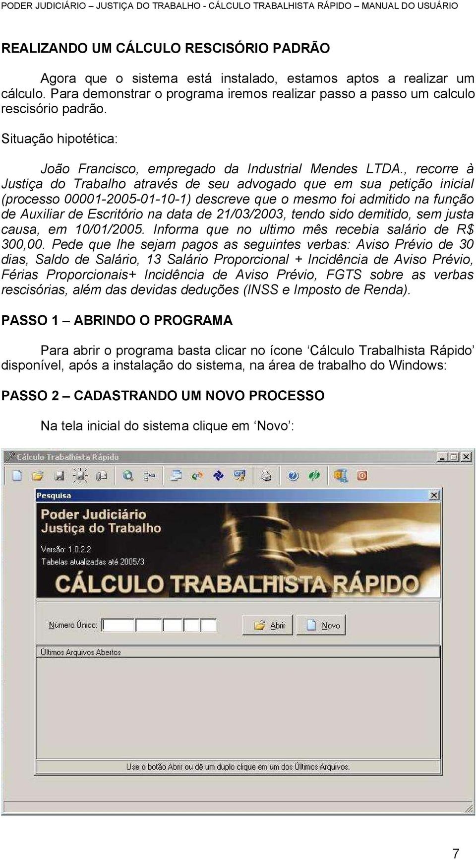 , recorre à Justiça do Trabalho através de seu advogado que em sua petição inicial (processo 00001-2005-01-10-1) descreve que o mesmo foi admitido na função de Auxiliar de Escritório na data de