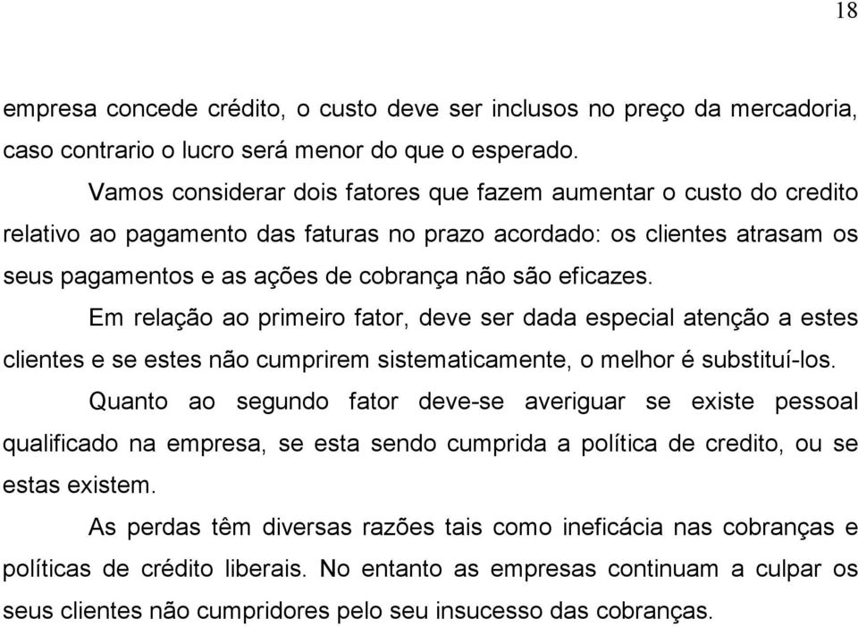 Em relação ao primeiro fator, deve ser dada especial atenção a estes clientes e se estes não cumprirem sistematicamente, o melhor é substituí-los.