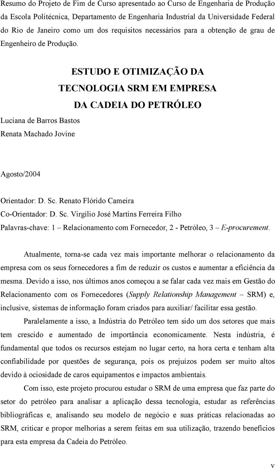 Luciana de Barros Bastos Renata Machado Jovine ESTUDO E OTIMIZAÇÃO DA TECNOLOGIA SRM EM EMPRESA DA CADEIA DO PETRÓLEO Agosto/2004 Orientador: D. Sc.