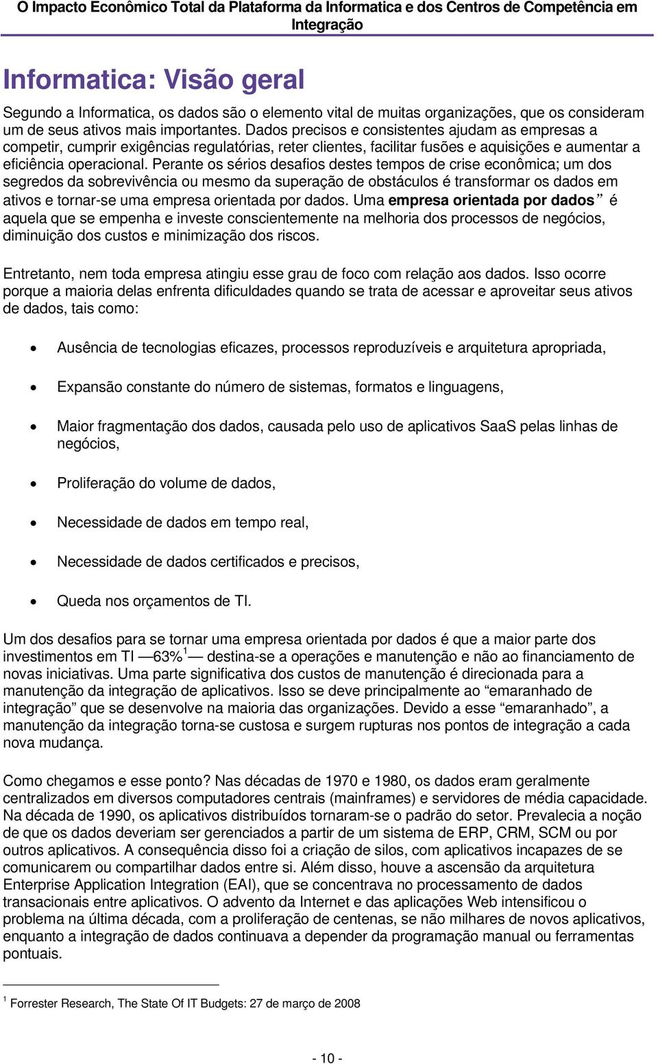 Perante os sérios desafios destes tempos de crise econômica; um dos segredos da sobrevivência ou mesmo da superação de obstáculos é transformar os dados em ativos e tornar-se uma empresa orientada