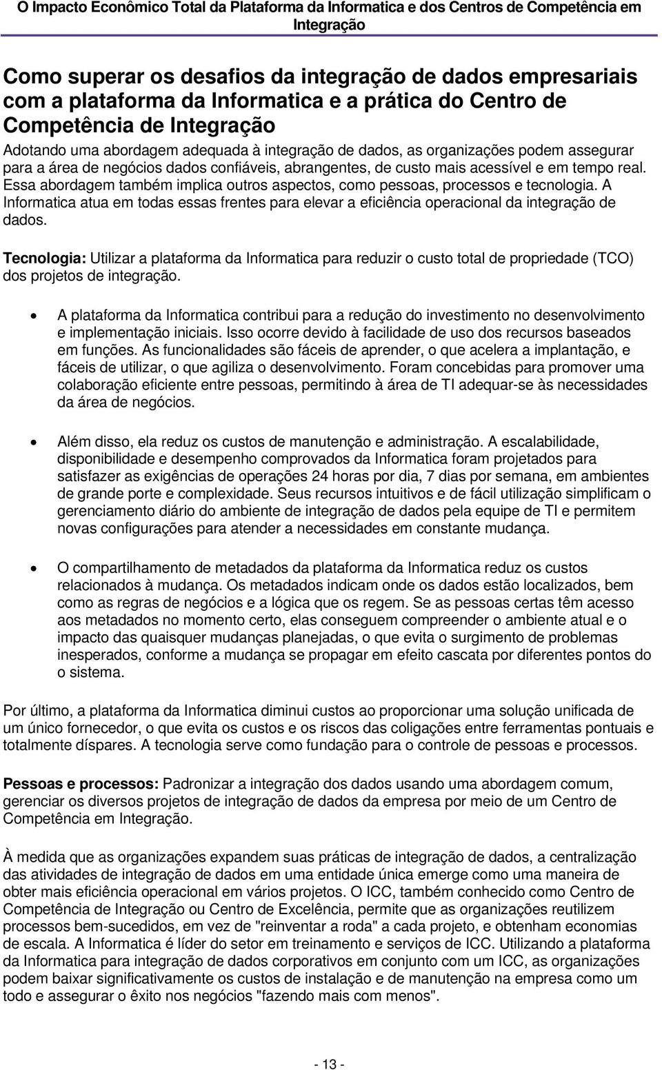 Essa abordagem também implica outros aspectos, como pessoas, processos e tecnologia. A Informatica atua em todas essas frentes para elevar a eficiência operacional da integração de dados.