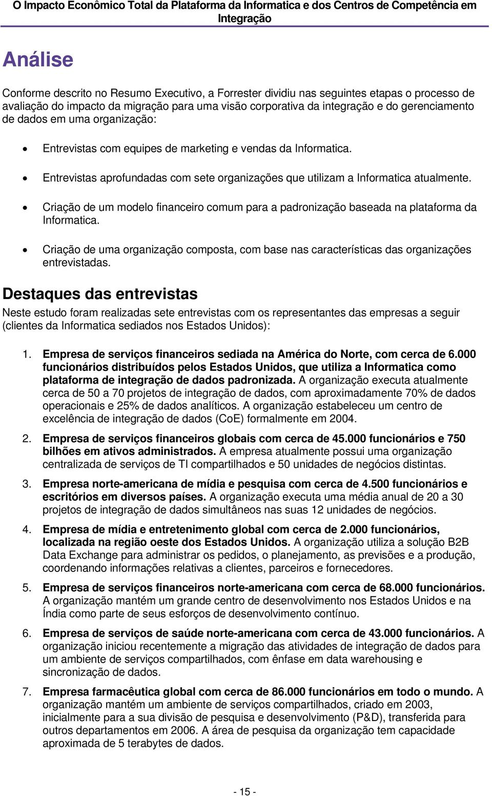 Criação de um modelo financeiro comum para a padronização baseada na plataforma da Informatica. Criação de uma organização composta, com base nas características das organizações entrevistadas.