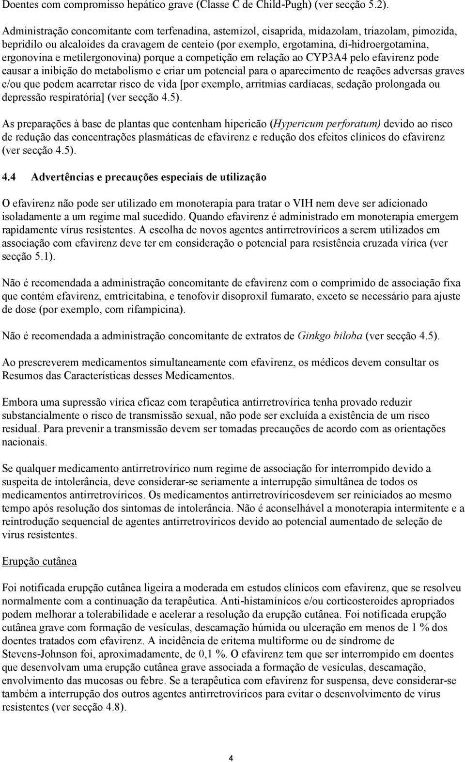 ergonovina e metilergonovina) porque a competição em relação ao CYP3A4 pelo efavirenz pode causar a inibição do metabolismo e criar um potencial para o aparecimento de reações adversas graves e/ou