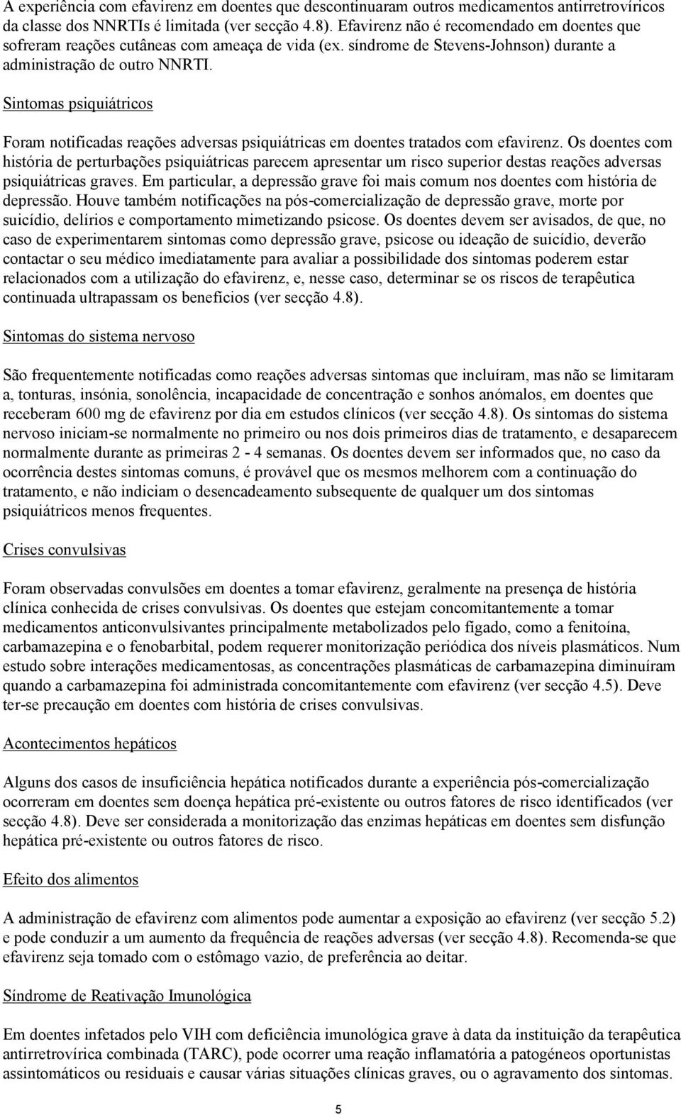 Sintomas psiquiátricos Foram notificadas reações adversas psiquiátricas em doentes tratados com efavirenz.