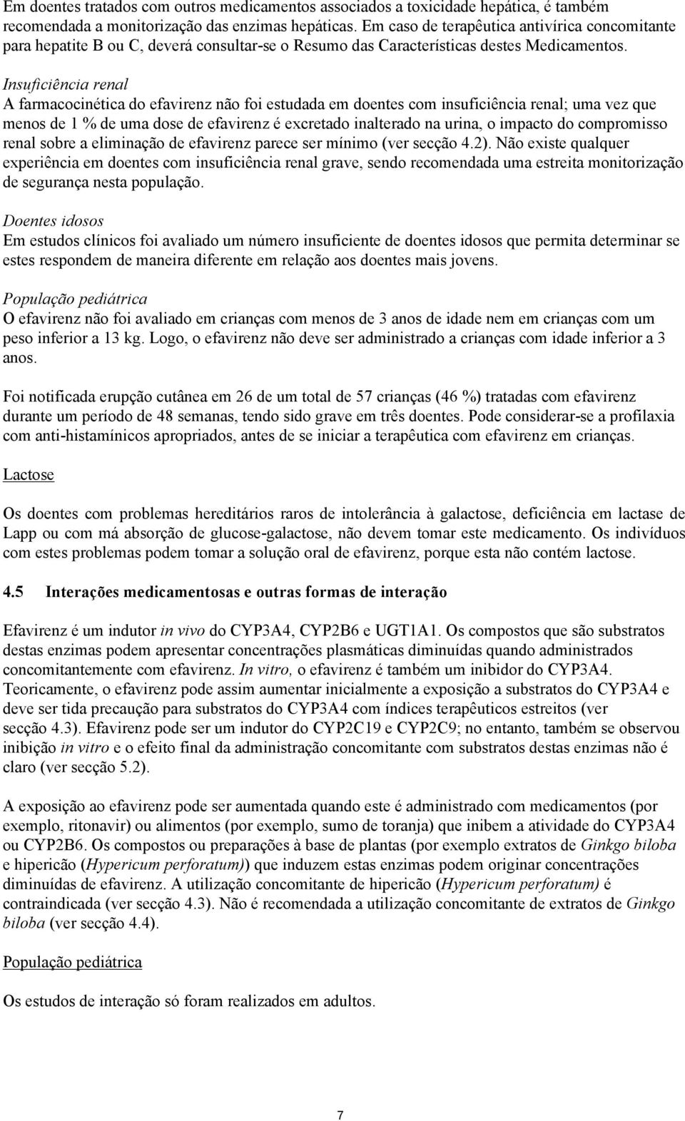 Insuficiência renal A farmacocinética do efavirenz não foi estudada em doentes com insuficiência renal; uma vez que menos de 1 % de uma dose de efavirenz é excretado inalterado na urina, o impacto do