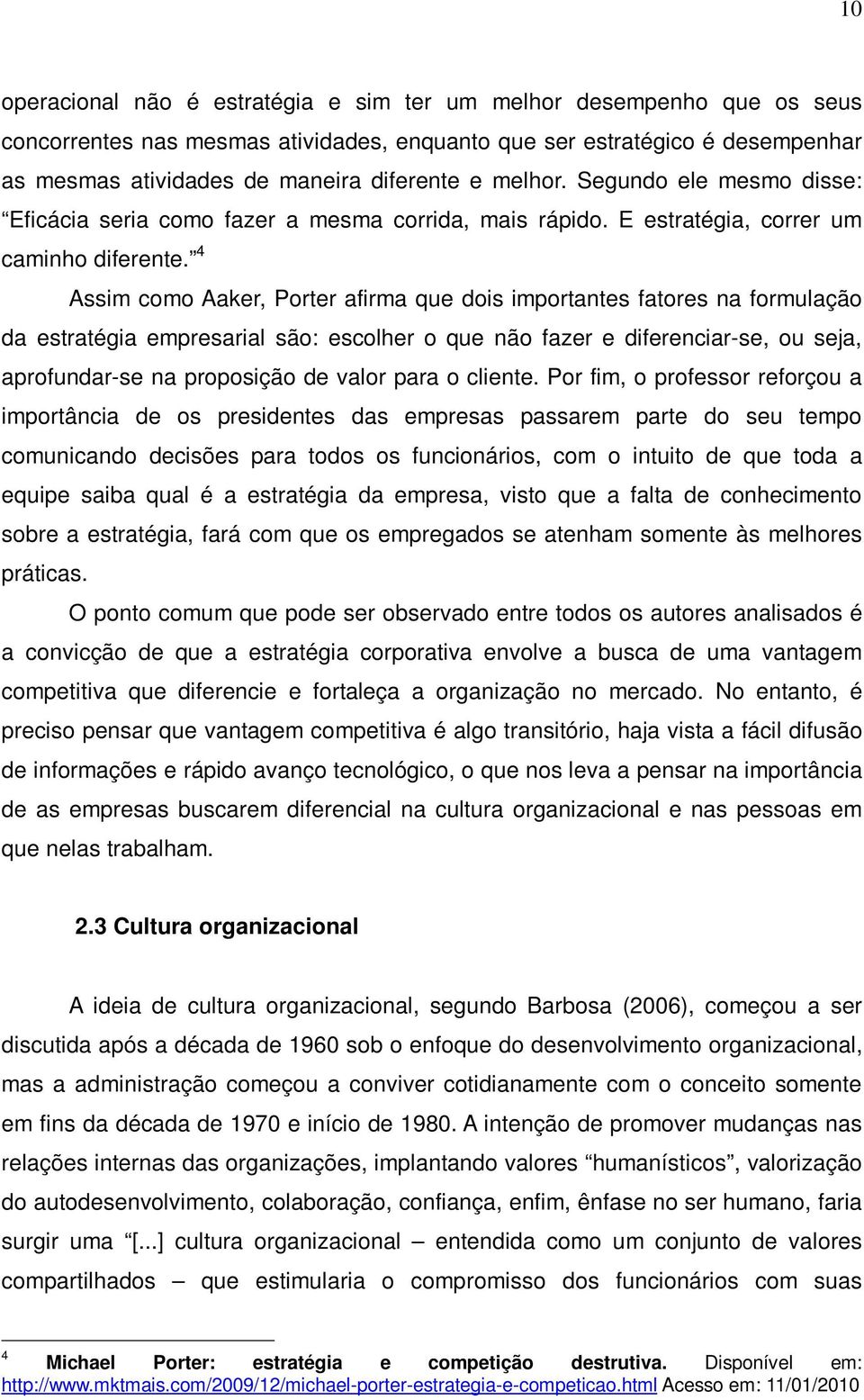 4 Assim como Aaker, Porter afirma que dois importantes fatores na formulação da estratégia empresarial são: escolher o que não fazer e diferenciar-se, ou seja, aprofundar-se na proposição de valor