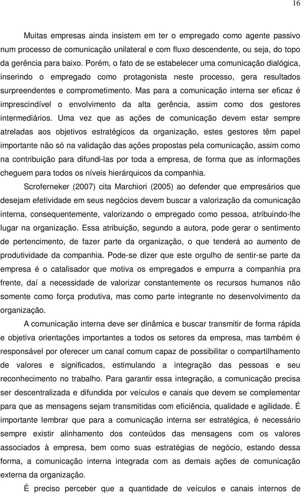 Mas para a comunicação interna ser eficaz é imprescindível o envolvimento da alta gerência, assim como dos gestores intermediários.