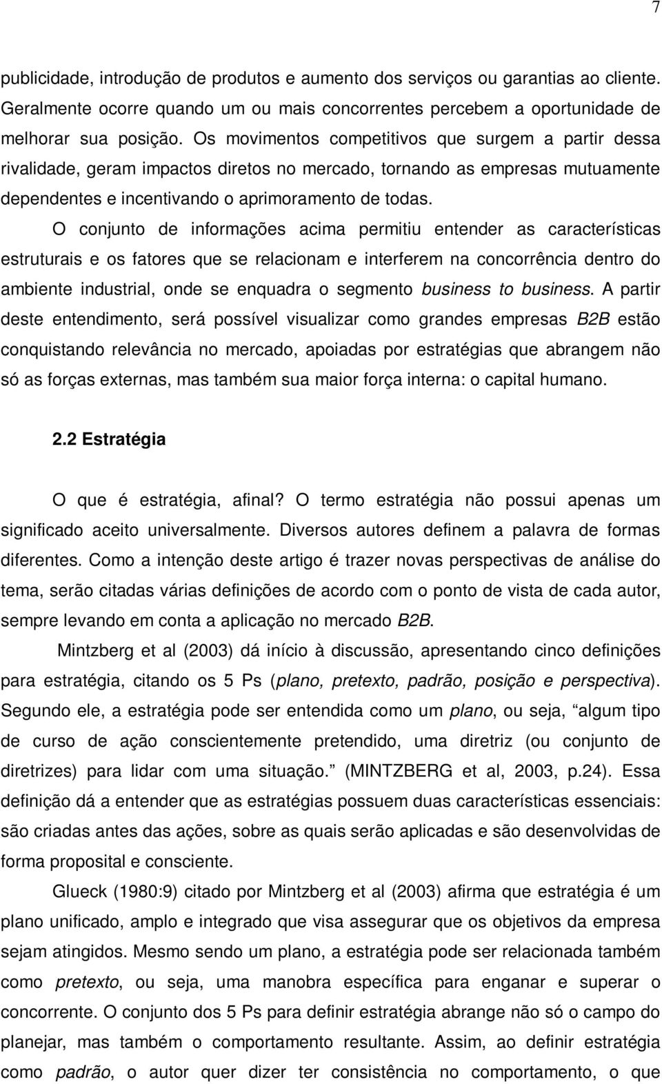 O conjunto de informações acima permitiu entender as características estruturais e os fatores que se relacionam e interferem na concorrência dentro do ambiente industrial, onde se enquadra o segmento