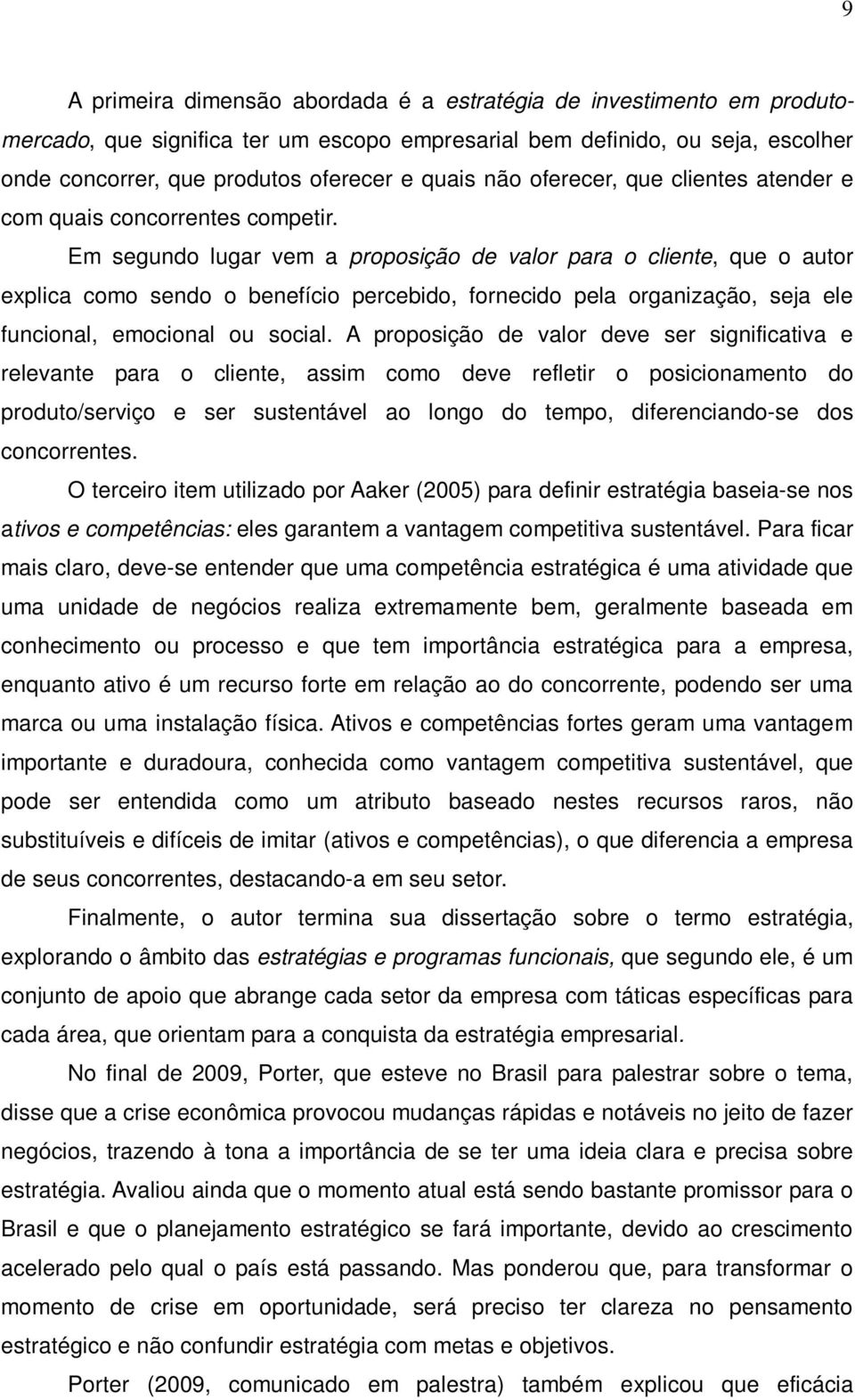 Em segundo lugar vem a proposição de valor para o cliente, que o autor explica como sendo o benefício percebido, fornecido pela organização, seja ele funcional, emocional ou social.