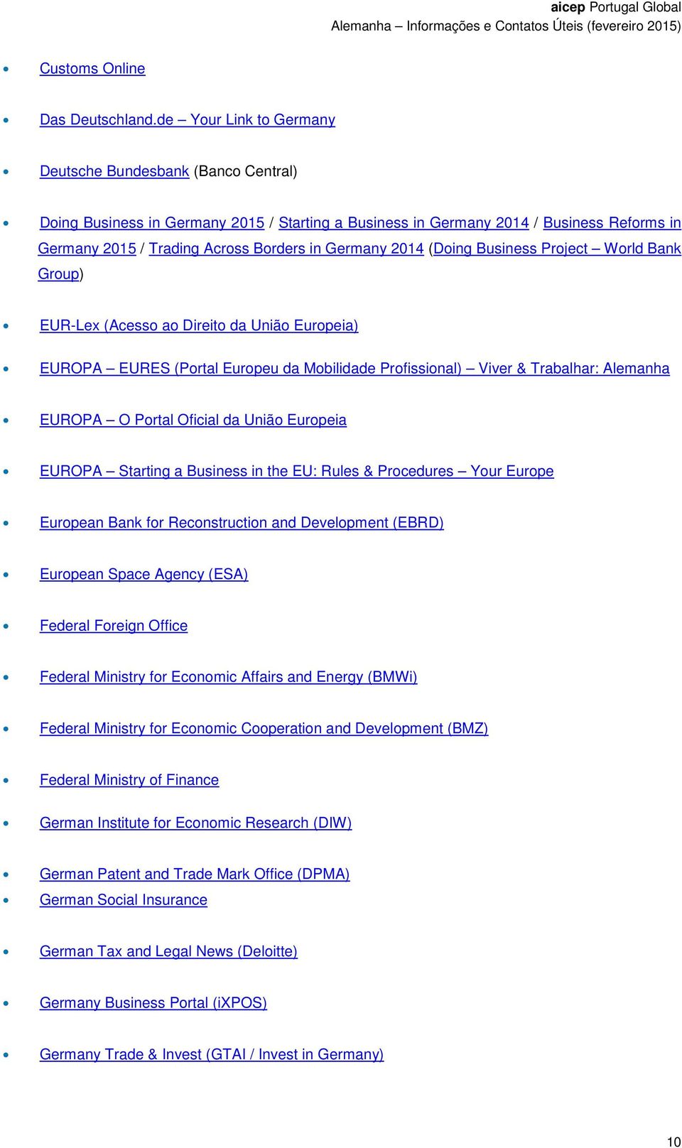 2014 (Doing Business Project World Bank Group) EUR-Lex (Acesso ao Direito da União Europeia) EUROPA EURES (Portal Europeu da Mobilidade Profissional) Viver & Trabalhar: Alemanha EUROPA O Portal