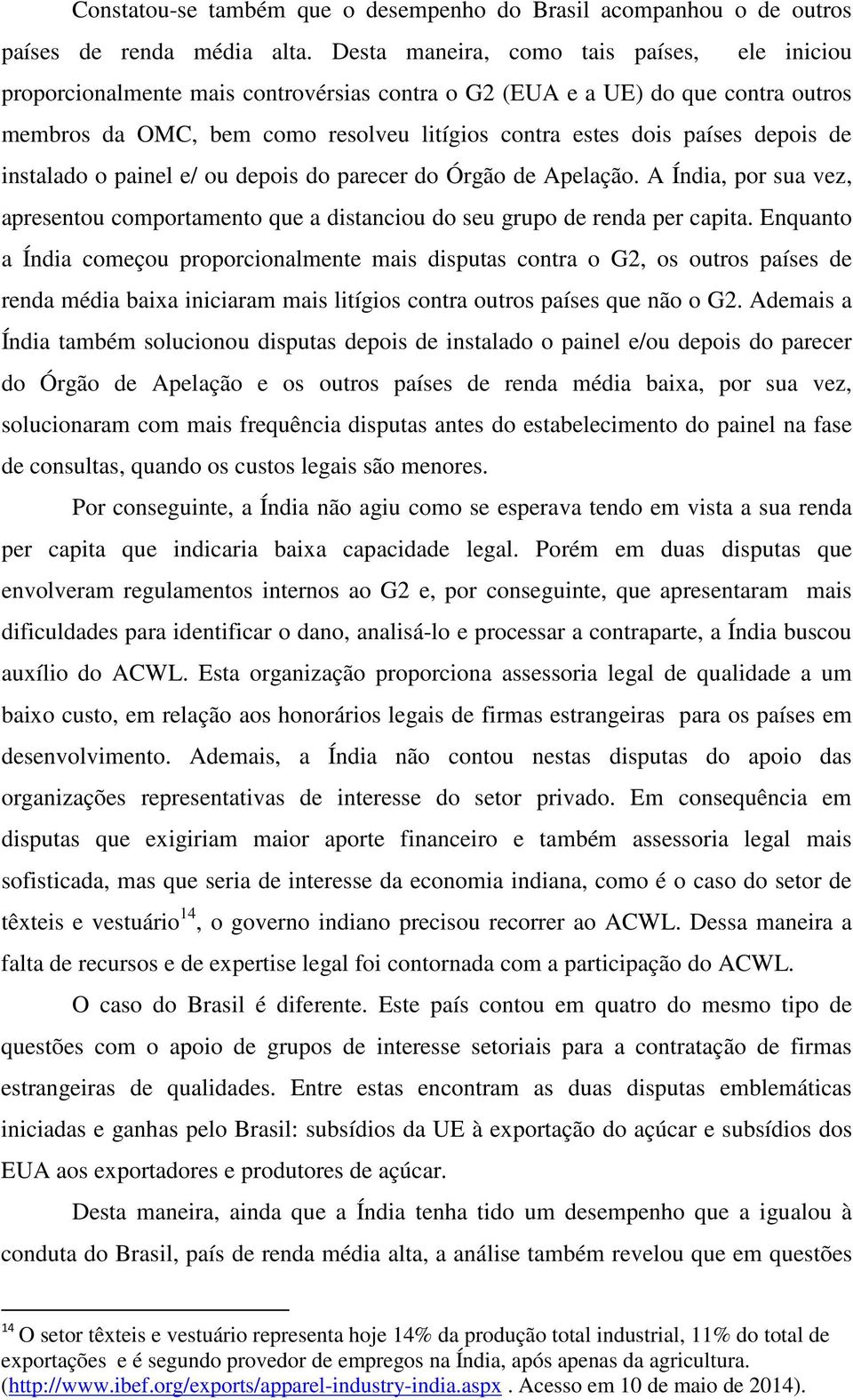 depois de instalado o painel e/ ou depois do parecer do Órgão de Apelação. A Índia, por sua vez, apresentou comportamento que a distanciou do seu grupo de renda per capita.