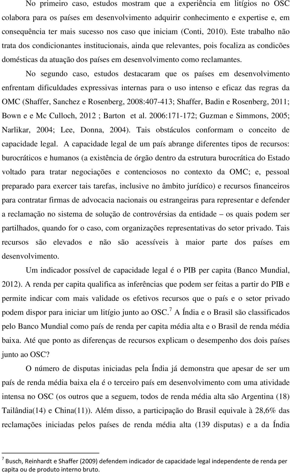 No segundo caso, estudos destacaram que os países em desenvolvimento enfrentam dificuldades expressivas internas para o uso intenso e eficaz das regras da OMC (Shaffer, Sanchez e Rosenberg,