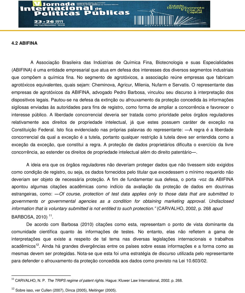 O representante das empresas de agrotóxicos da ABIFINA, advogado Pedro Barbosa, vinculou seu discurso à interpretação dos dispositivos legais.