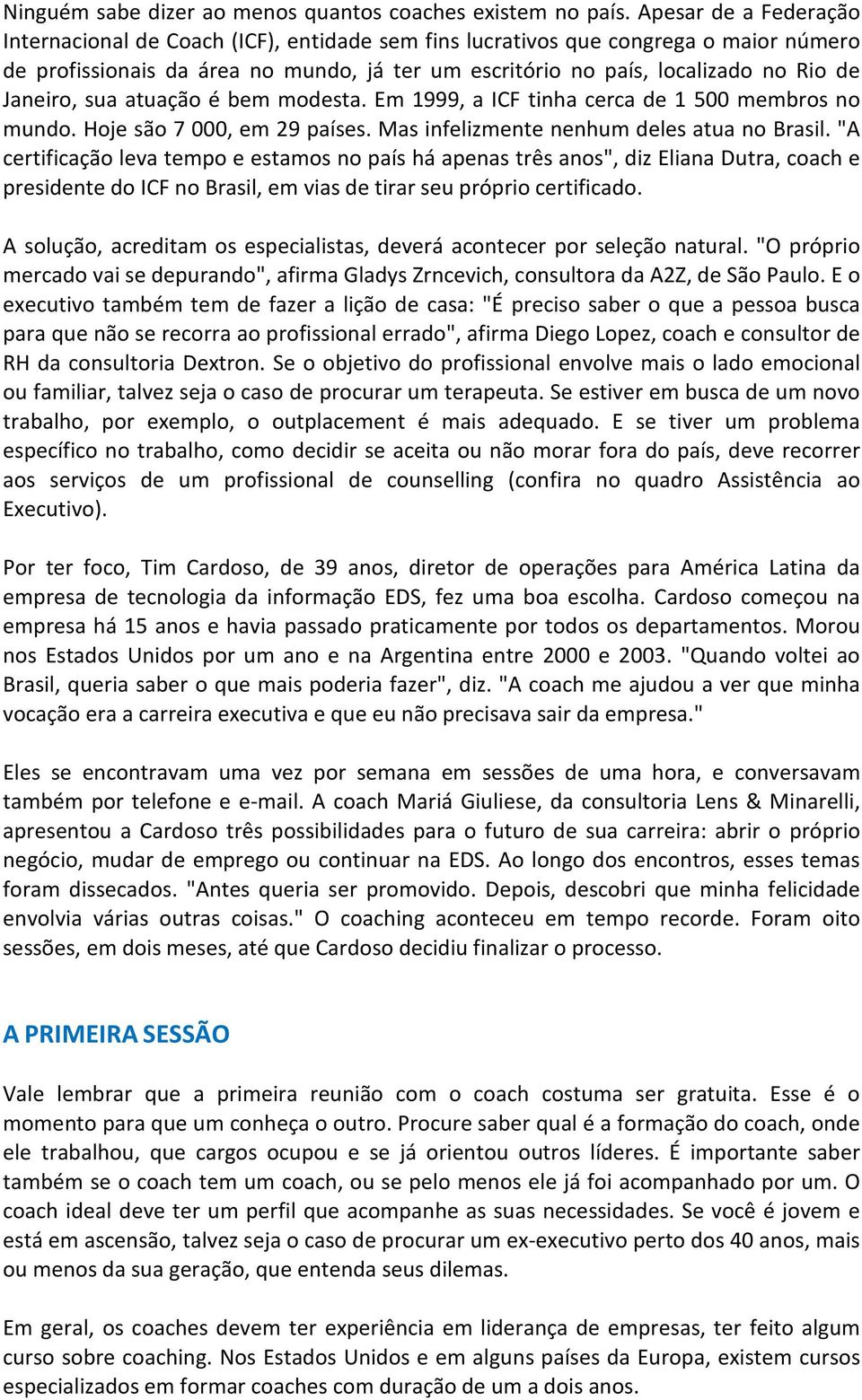 Janeiro, sua atuação é bem modesta. Em 1999, a ICF tinha cerca de 1 500 membros no mundo. Hoje são 7 000, em 29 países. Mas infelizmente nenhum deles atua no Brasil.