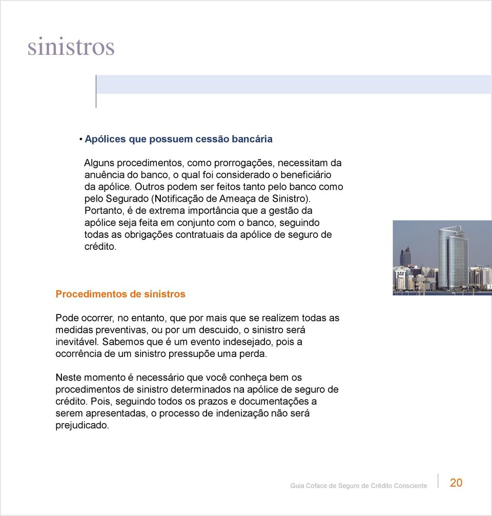 Portanto, é de extrema importância que a gestão da apólice seja feita em conjunto com o banco, seguindo todas as obrigações contratuais da apólice de seguro de crédito.