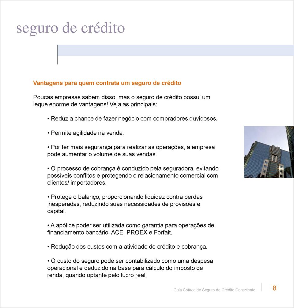 Por ter mais segurança para realizar as operações, a empresa pode aumentar o volume de suas vendas.