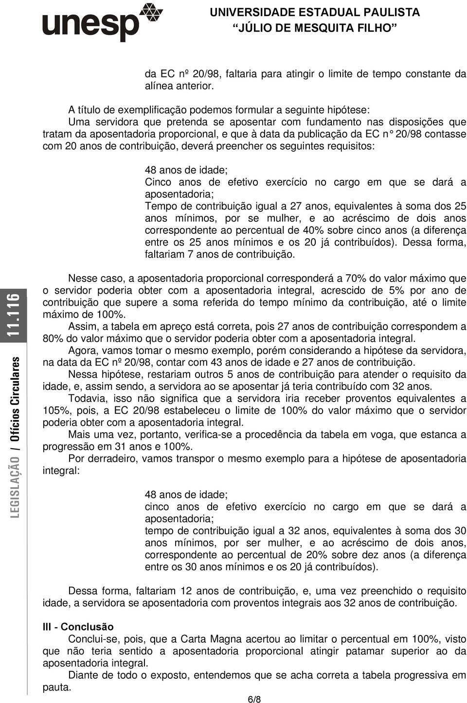 publicação da EC n 20/98 contasse com 20 anos de contribuição, deverá preencher os seguintes requisitos: 48 anos de idade; Cinco anos de efetivo exercício no cargo em que se dará a Tempo de